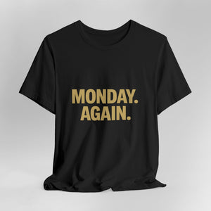 The "Monday. Again." T-Shirt by Old Man Snark from Printify features bold gold MONDAY. AGAIN. text on black Airlume cotton, displayed on a plain light background—a motivational statement for any day.