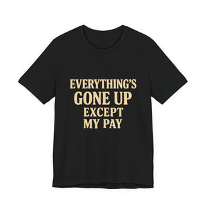 The "Everything's Gone Up Except My Pay" T-shirt by Printify features bold beige text on black Airlume cotton—perfect for calling out rising living costs with a touch of Old Man Snark.