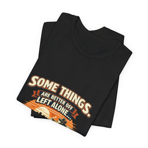 Old Man Snark black cotton t-shirt with vintage humor graphic and text "Some Things Are Better Off Left Alone..."
