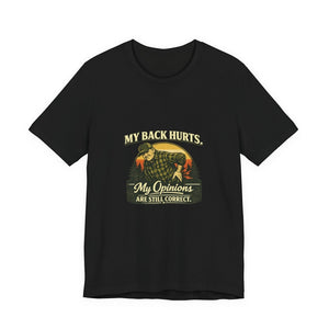 Old Man Snark black 100% cotton t-shirt with a vintage graphic of a man holding his back, text reads "My Back Hurts. My Opinions Are Still Correct."