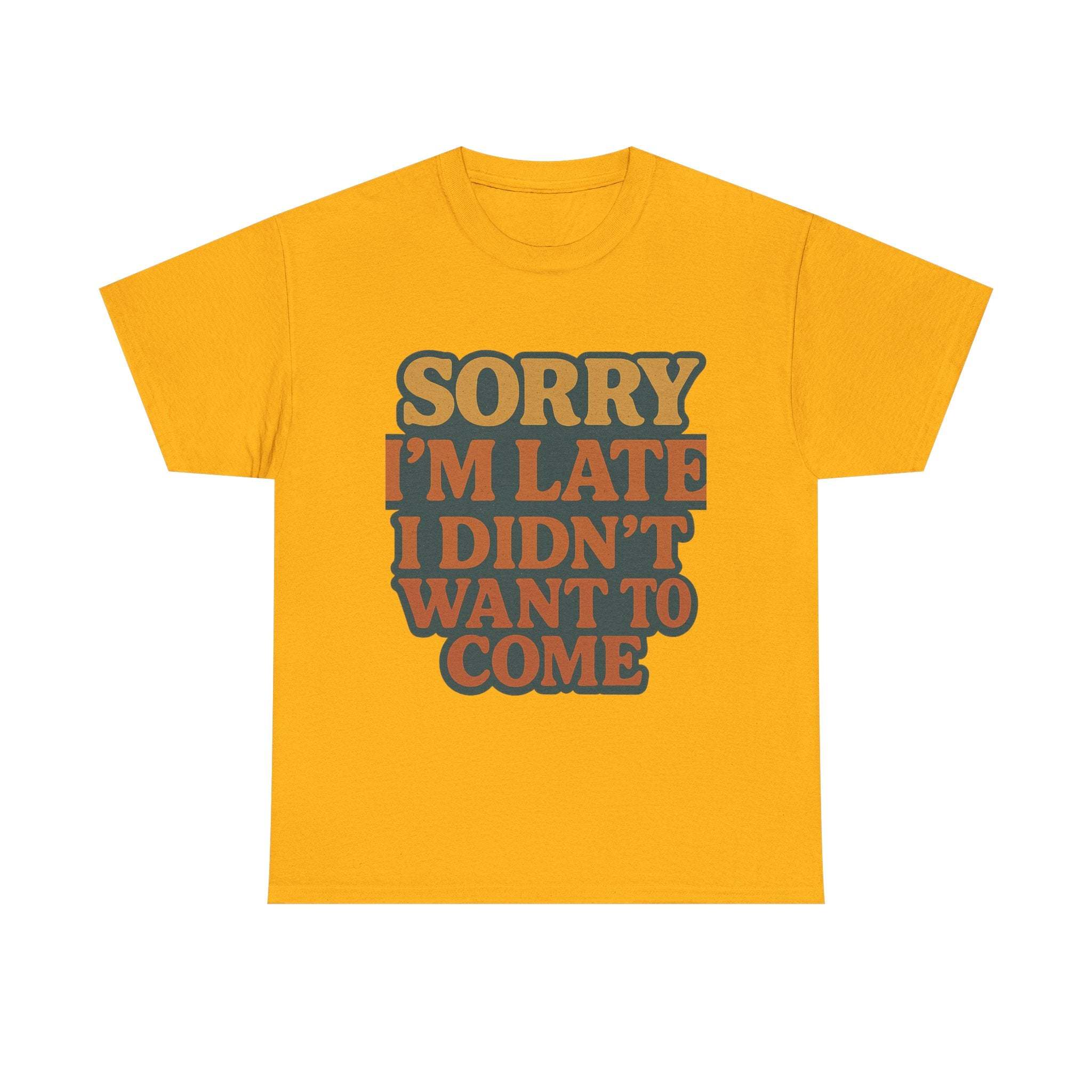 Yellow retro quote t-shirt with "Sorry I'm Late I Didn't Want to Come" text in bold vintage style letters.