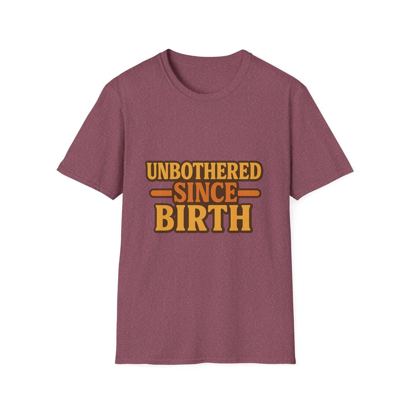 Unbothered Since Birth