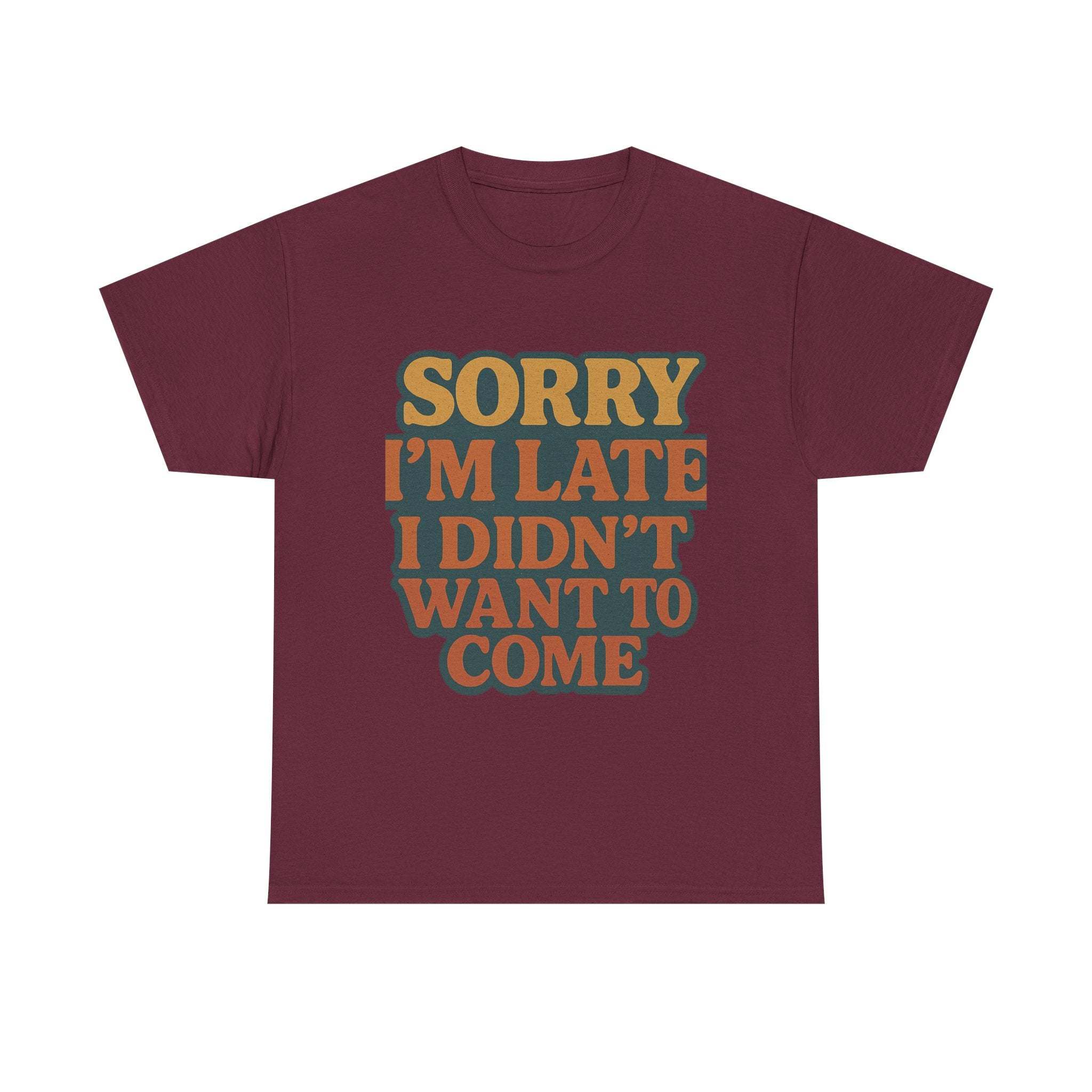 Maroon retro quote t-shirt with "Sorry I'm Late I Didn't Want to Come" humorous text, unisex casual wear.