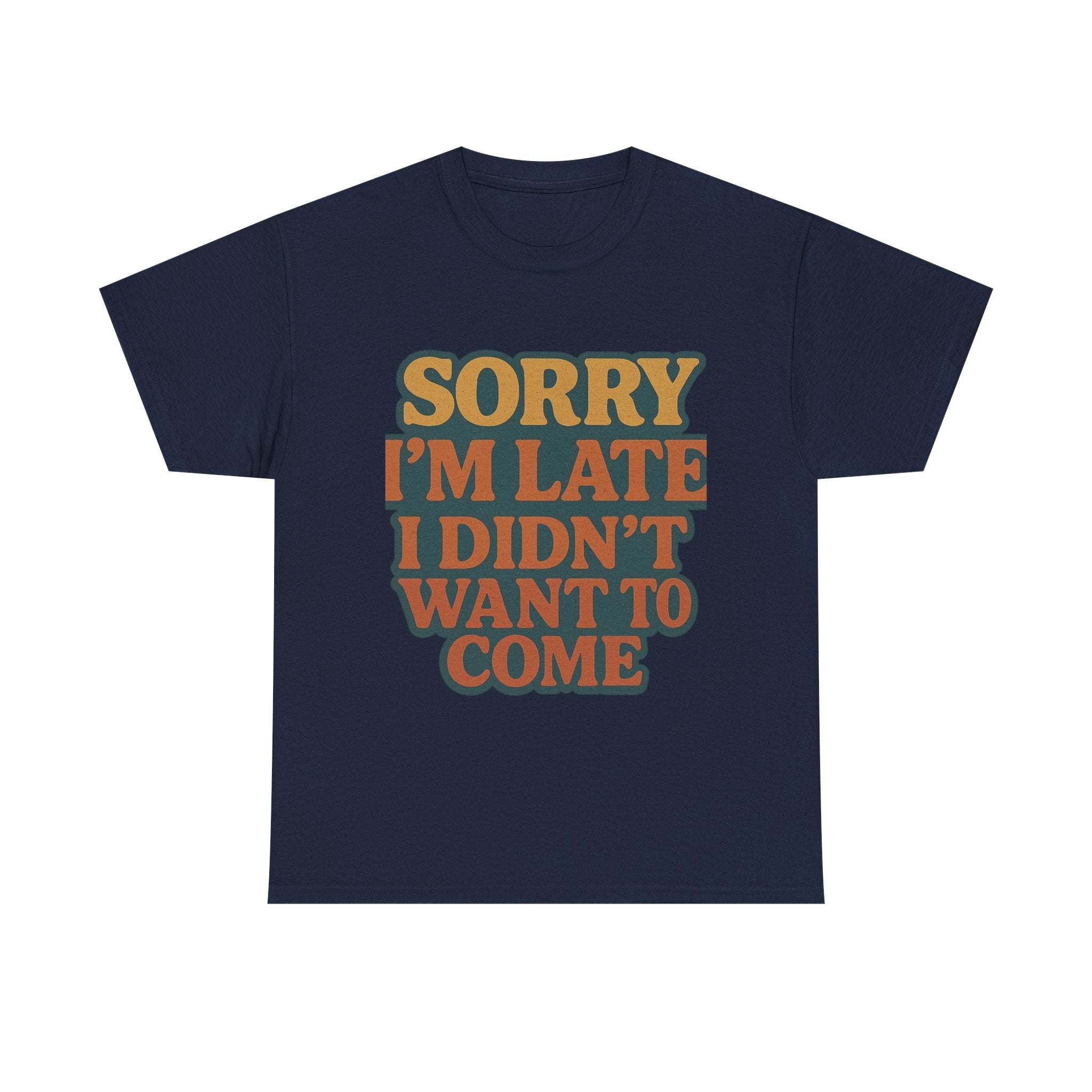 Navy retro quote t-shirt with "Sorry I'm Late I Didn't Want to Come" vintage style text, casual unisex tee for humor and everyday wear