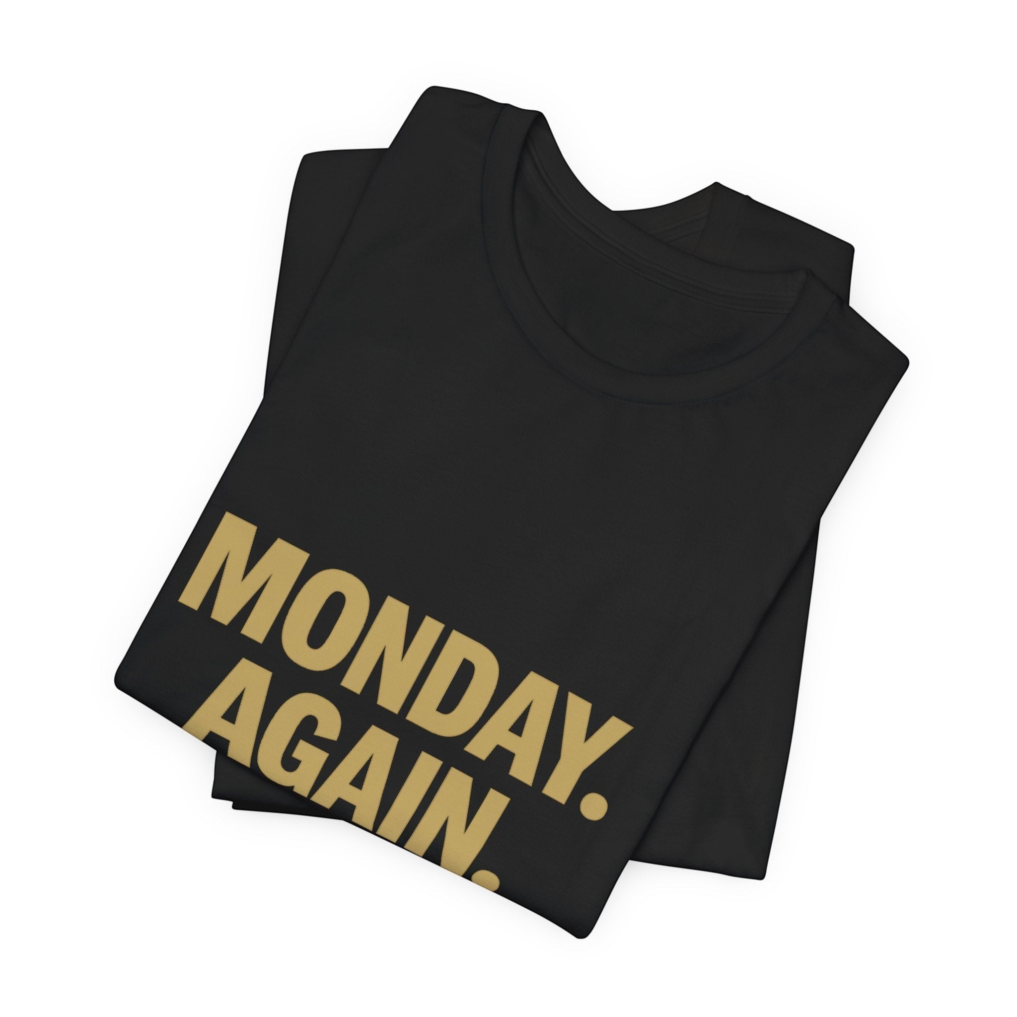 The "Monday. Again." T-Shirt by Printify (Old Man Snark) is a folded black Airlume cotton tee with “MONDAY. AGAIN.” in bold beige letters—perfect for comfort and motivation at the start of your week.