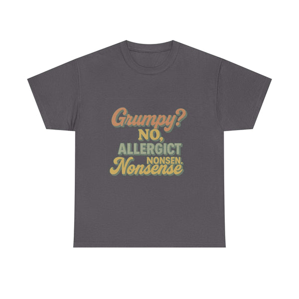 Dark gray unisex t-shirt with funny "Grumpy? No, Allergic Nonsen. Nonsense" graphic print, casual cotton tee for everyday wear.