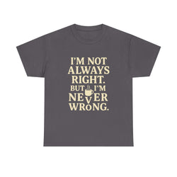 Funny unisex tee shirt with "I'm Not Always Right but I'm Never Wrong" text, casual introvert style in charcoal gray