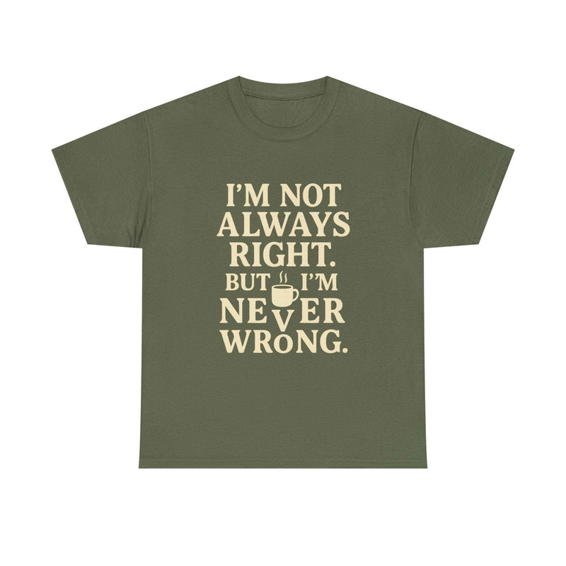 Funny introvert unisex tee shirt with "I'm Not Always Right but I'm Never Wrong" slogan in beige on olive green background