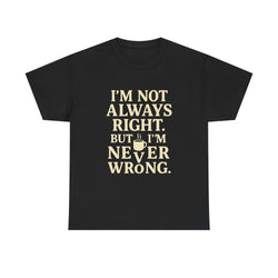 Black funny unisex tee shirt with "I'm Not Always Right But I'm Never Wrong" text for introverts