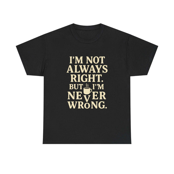 Black funny unisex tee shirt with "I'm Not Always Right But I'm Never Wrong" text for introverts