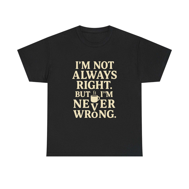Black funny unisex tee shirt with "I'm Not Always Right But I'm Never Wrong" text for introverts