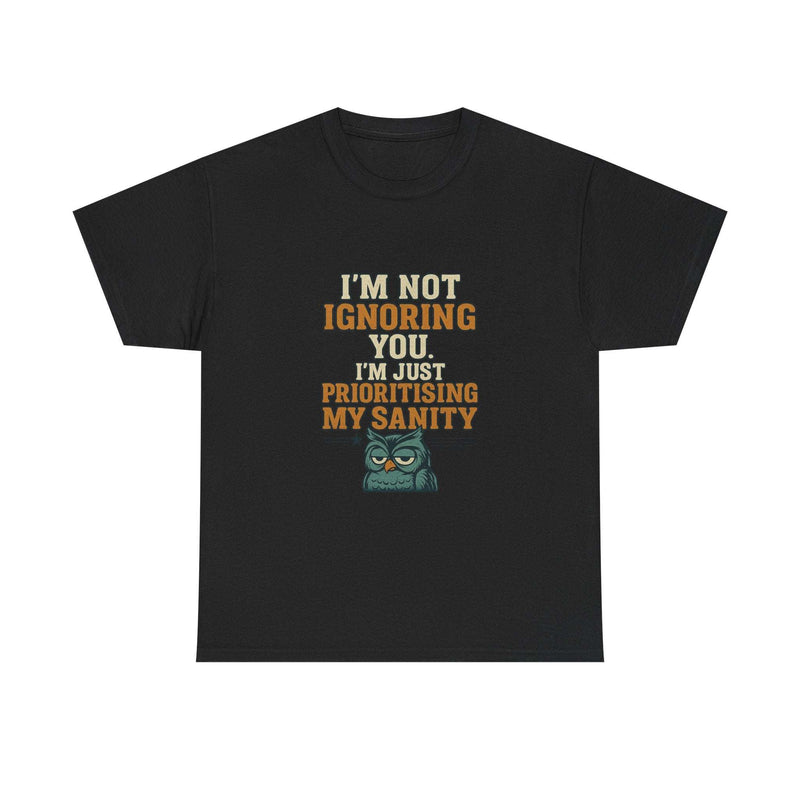 Funny quote tee shirt with "I'm Not Ignoring You, I'm Just Prioritising My Sanity" text and owl graphic on black unisex cotton casual wear