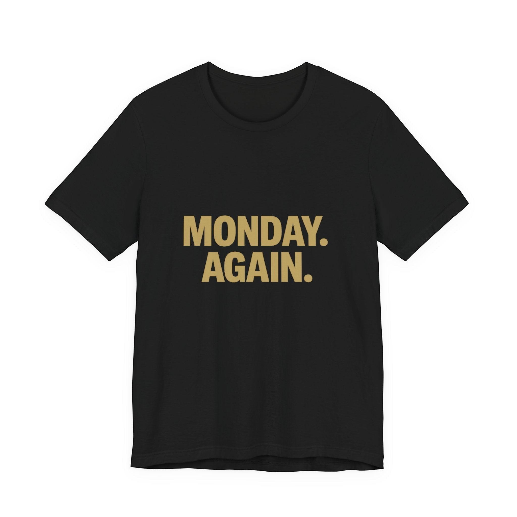 The "Monday. Again." T-shirt by Old Man Snark (Printify) is made from black Airlume cotton and features bold, gold all-caps lettering at the center with the phrase MONDAY. AGAIN.