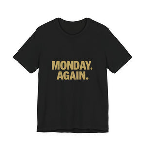 The "Monday. Again." T-shirt by Old Man Snark (Printify) is made from black Airlume cotton and features bold, gold all-caps lettering at the center with the phrase MONDAY. AGAIN.