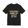 Everything’s Gone Up Except My Pay – Dry Humour Cost of Living T-Shirt