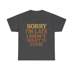 Retro Quote T-Shirt with "Sorry I'm Late I Didn't Want To Come" funny text on dark fabric, unisex casual tee