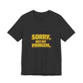 Sorry. Not My Problem. T-Shirt | Funny Gift for Men | Old Man Snark