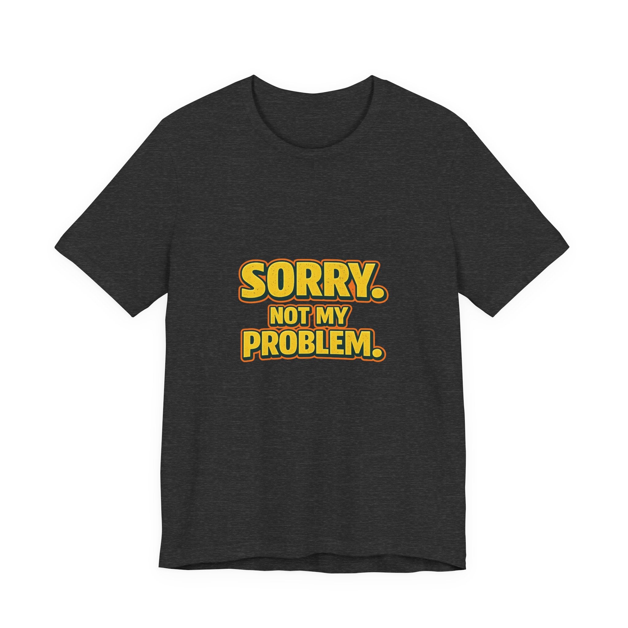 Sorry. Not My Problem. T-Shirt | Funny Gift for Men | Old Man Snark