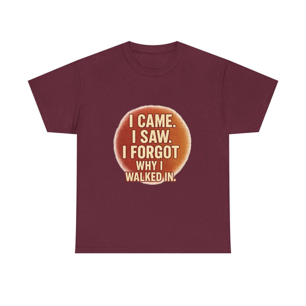 Unisex burgundy cotton tee with funny quote "I came. I saw. I forgot why I walked in." for casual wear and gifts