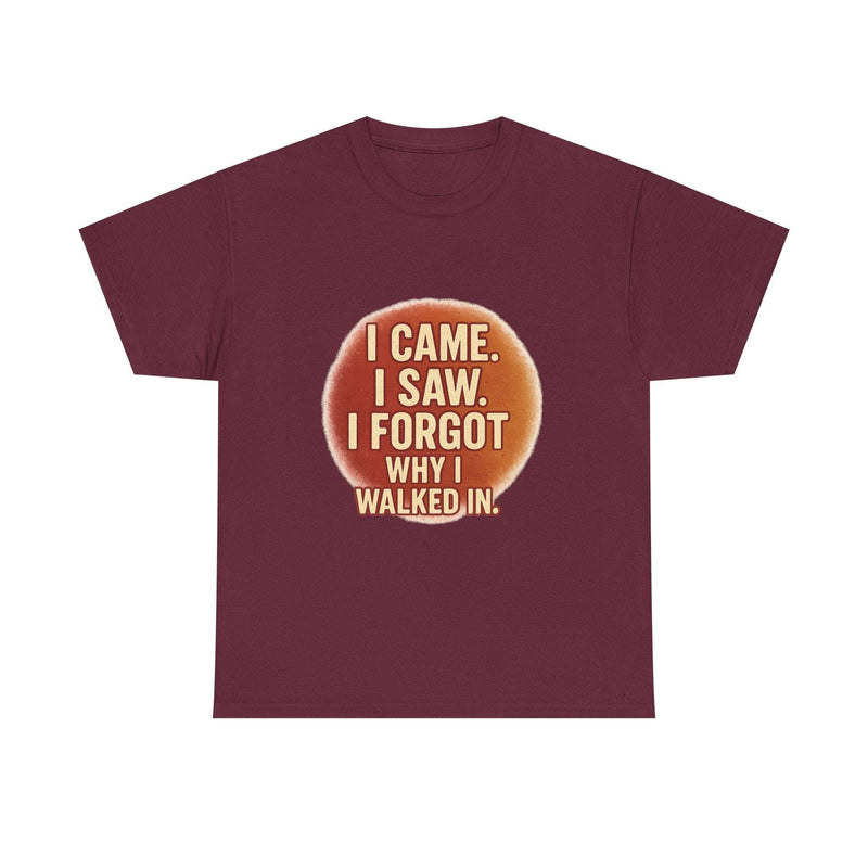 Unisex burgundy cotton tee with funny quote "I came. I saw. I forgot why I walked in." for casual wear and gifts