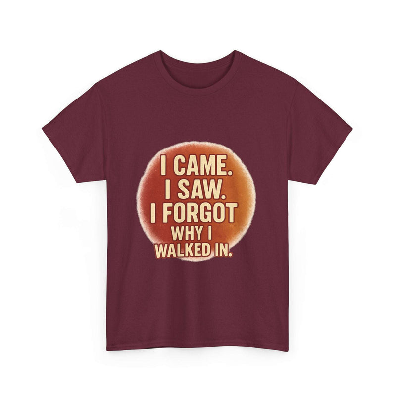 Maroon unisex cotton t-shirt with humorous quote "I Came. I Saw. I Forgot Why I Walked In." printed on front