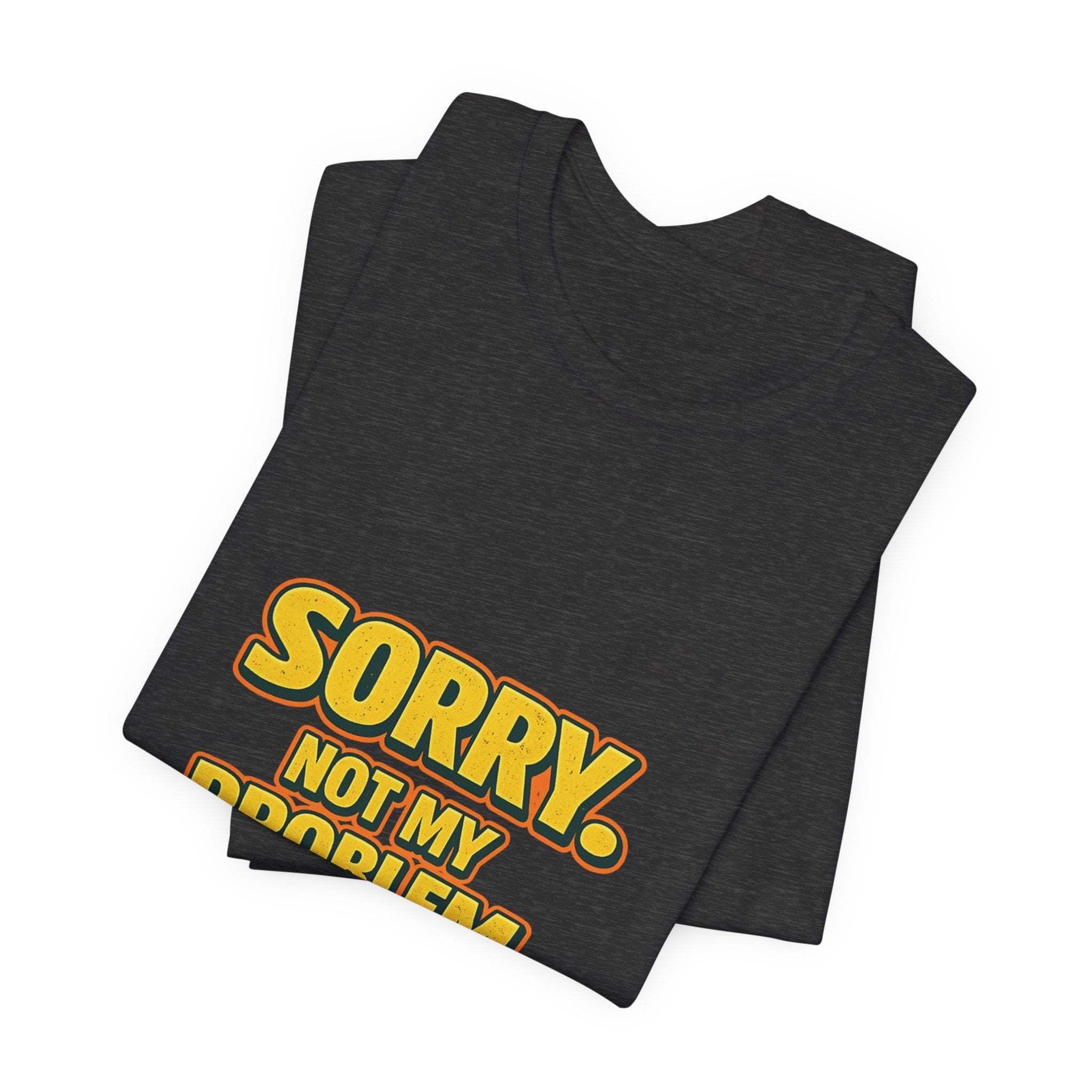 Sorry. Not My Problem. T-Shirt | Funny Gift for Men | Old Man Snark