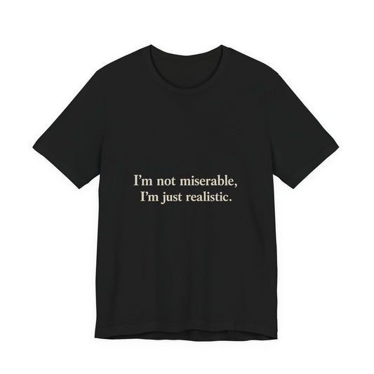 T-Shirt — "I’m Not Miserable, I’m Just Realistic" Graphic Tee