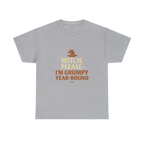 Grey Halloween Grumpy Witch Tee with witty "Witch, Please - I'm Grumpy Year-Round" text and witch hat graphic