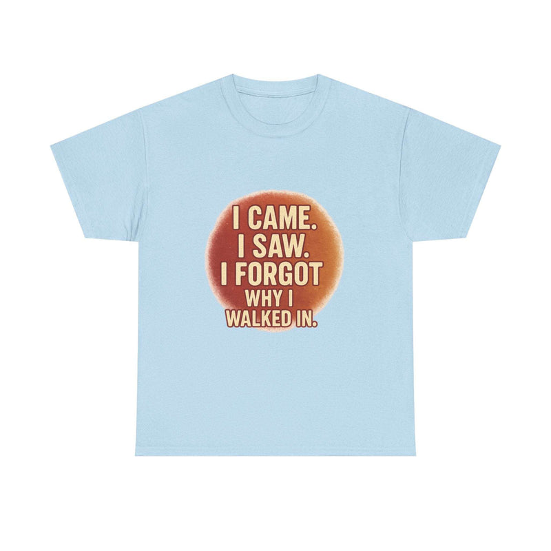 Light blue unisex cotton t-shirt with humorous "I came. I saw. I forgot why I walked in." quote printed on front.