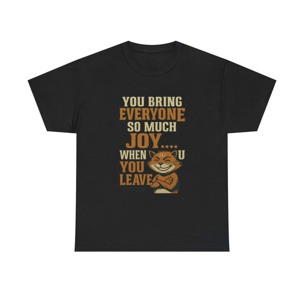 Black humorous unisex tee with "You Bring Everyone So Much Joy When You Leave" text and smiling cartoon cat graphic