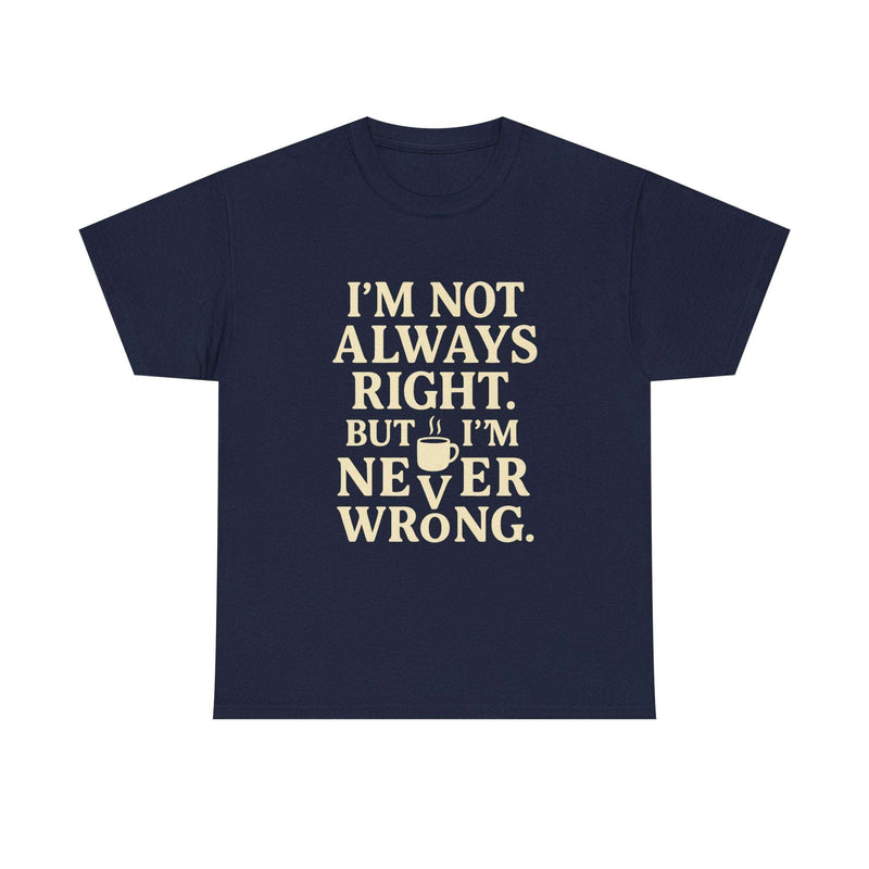 Funny unisex tee shirt with "I'm Not Always Right but I'm Never Wrong" text for introverts in navy blue