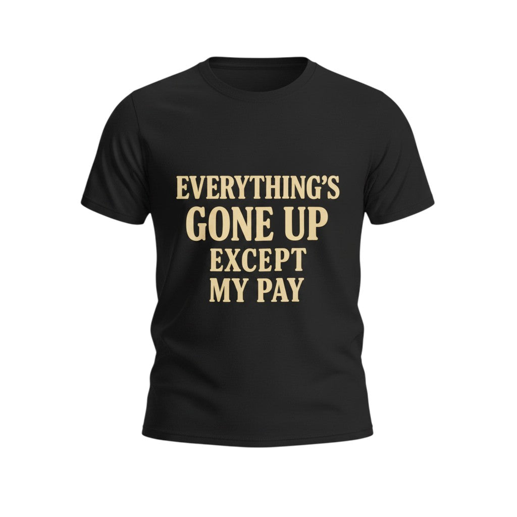 The "Everything's Gone Up Except My Pay" T-shirt by Printify—Airlume cotton, black, with bold beige lettering—makes a witty statement on the rising cost of living.