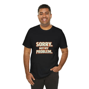 Old Man Snark black 100% cotton t-shirt with bold white and orange "SORRY. NOT MY PROBLEM." graphic.