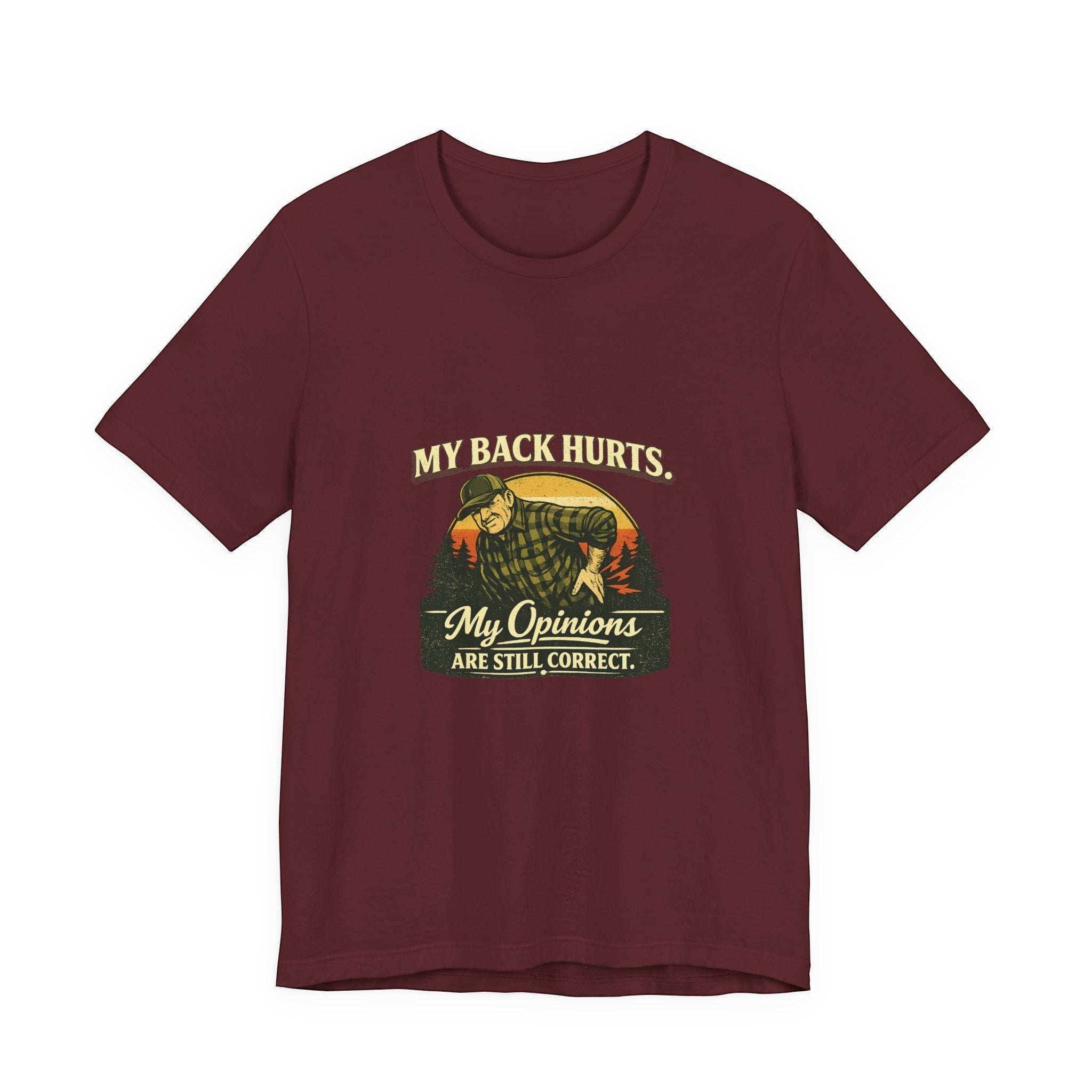 Old Man Snark maroon 100% cotton t-shirt with a vintage graphic of a man holding his back, text reads "My Back Hurts. My Opinions Are Still Correct."