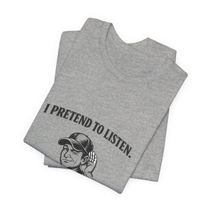 Old Man Snark grey cotton t-shirt with black text "I PRETEND TO LISTEN." and a graphic of a man cupping his ear.